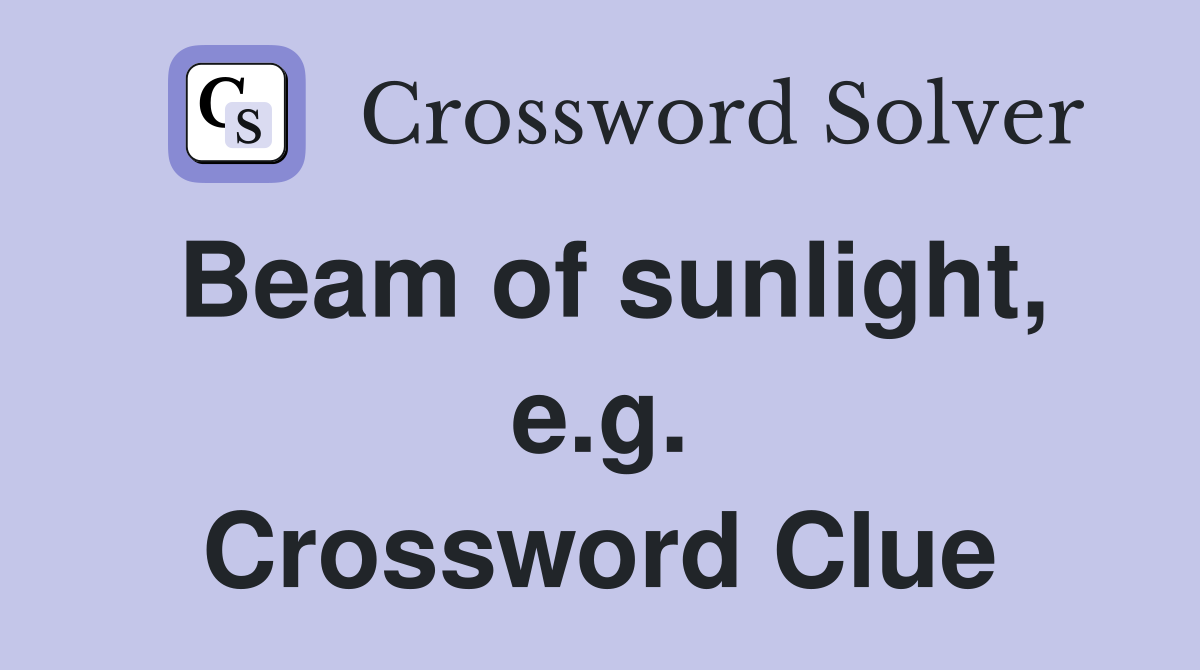 Beam of sunlight, e.g. Crossword Clue