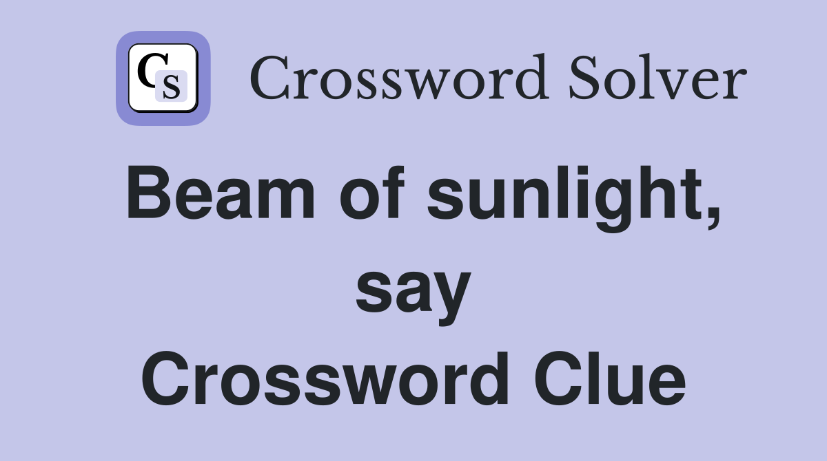 Beam of sunlight, say Crossword Clue