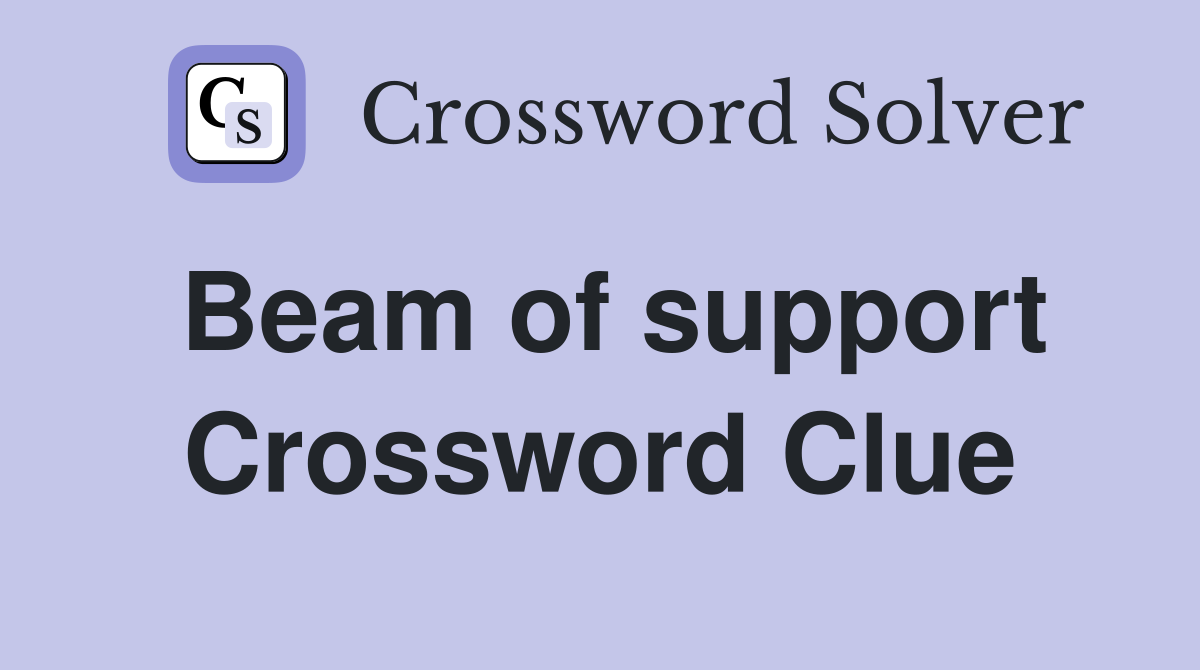 Beam of support Crossword Clue