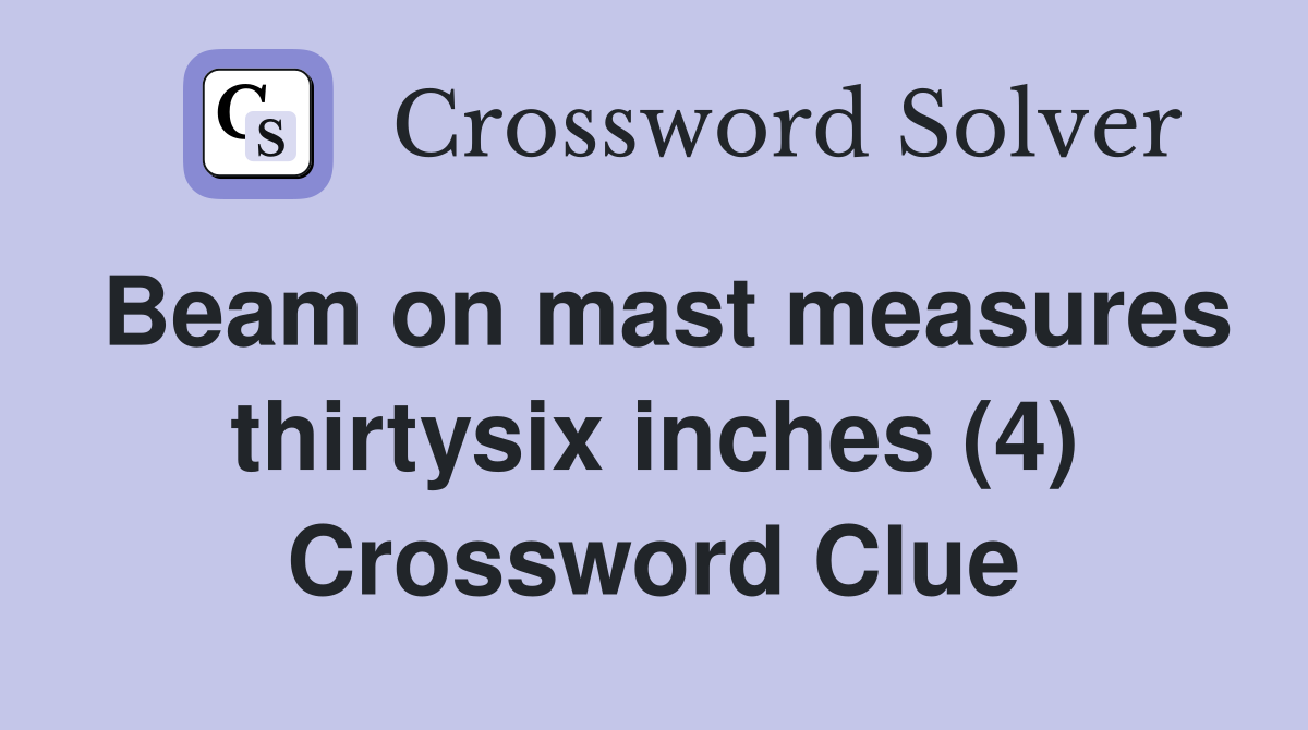 Beam on mast measures thirtysix inches (4) Crossword Clue