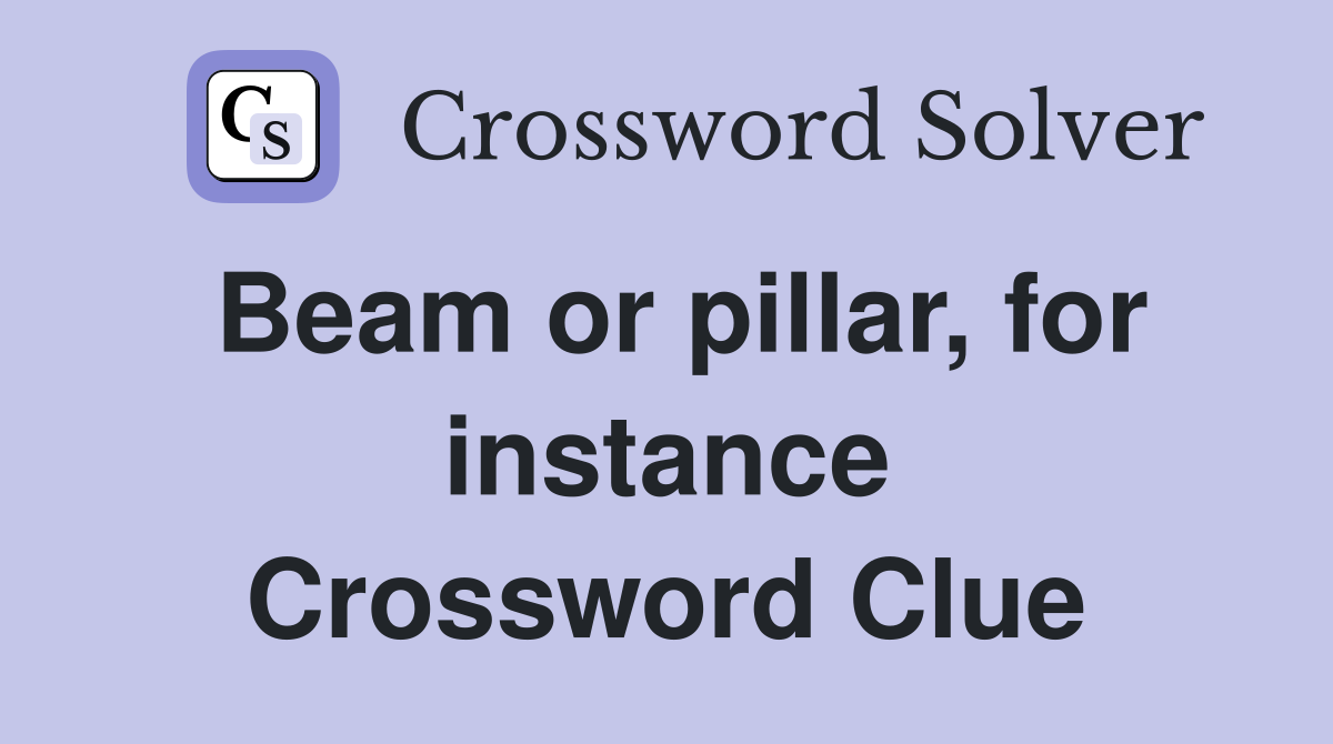 Beam or pillar, for instance Crossword Clue