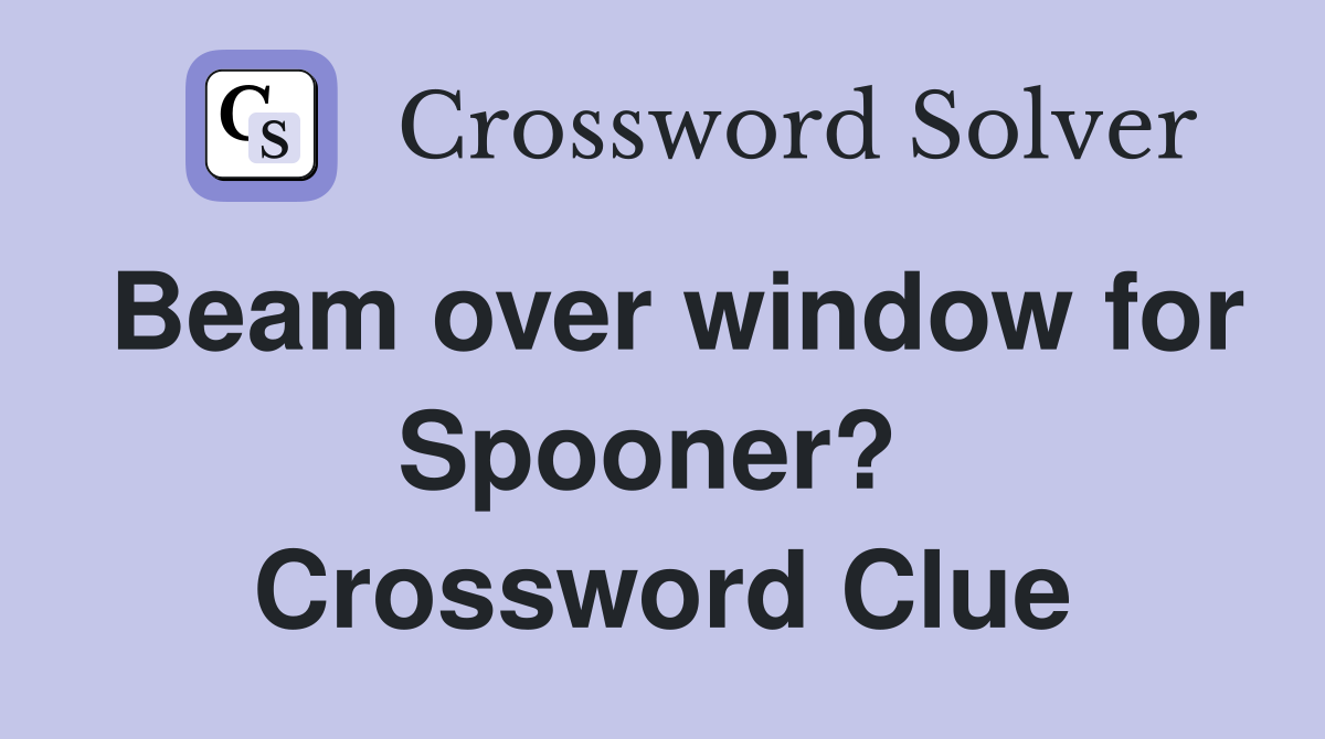 Beam over window for Spooner?  Crossword Clue
