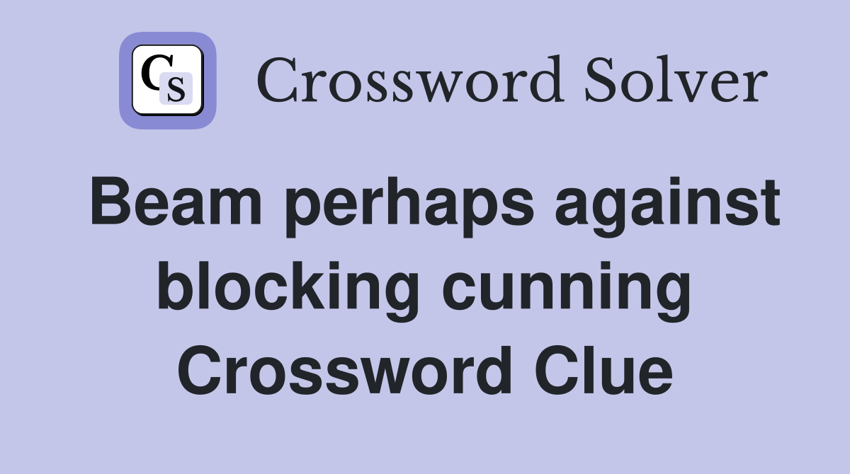 Beam perhaps against blocking cunning Crossword Clue