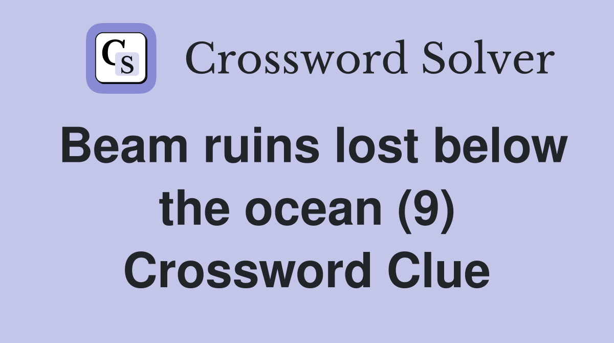 Beam ruins lost below the ocean (9) Crossword Clue