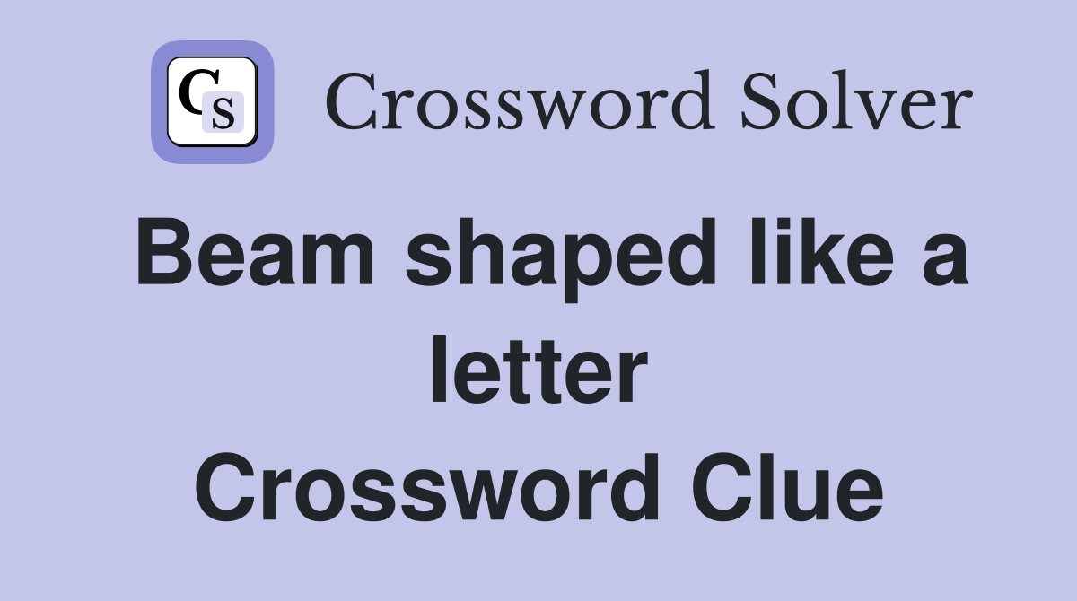 Beam shaped like a letter Crossword Clue