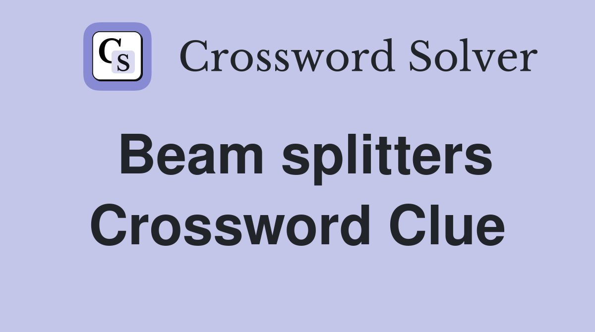 Beam splitters Crossword Clue