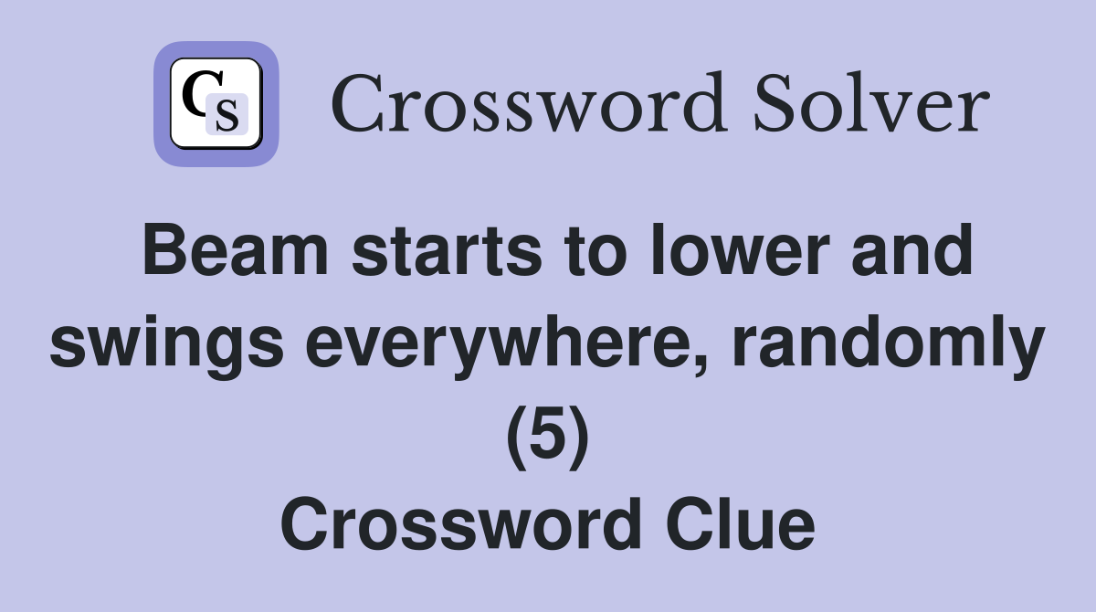 Beam starts to lower and swings everywhere, randomly (5) Crossword Clue