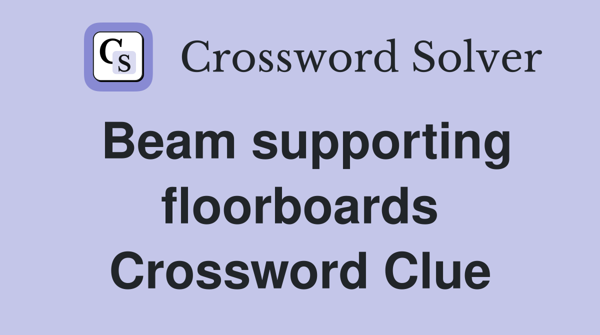 Beam supporting floorboards Crossword Clue