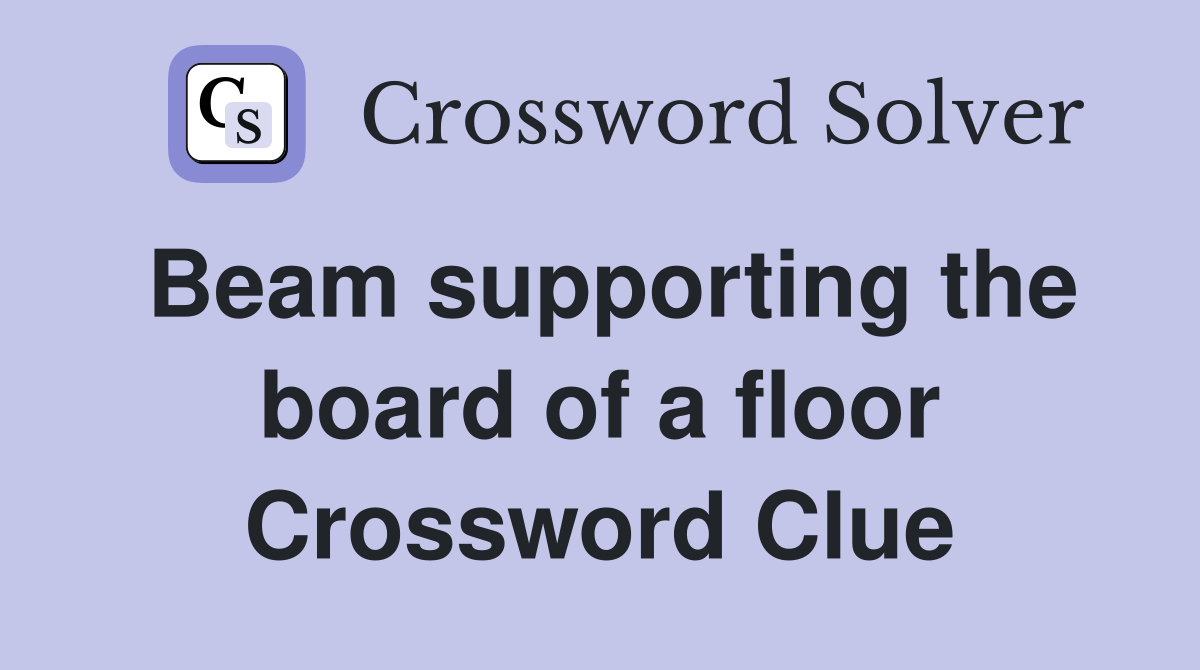 Beam supporting the board of a floor Crossword Clue