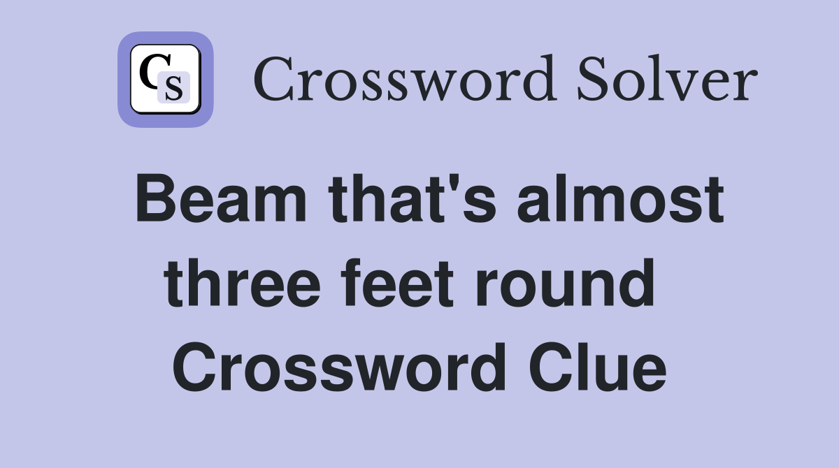 Beam that's almost three feet round  Crossword Clue