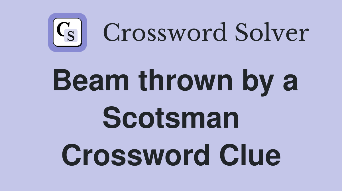 Beam thrown by a Scotsman Crossword Clue