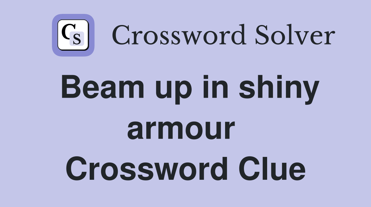 Beam up in shiny armour  Crossword Clue