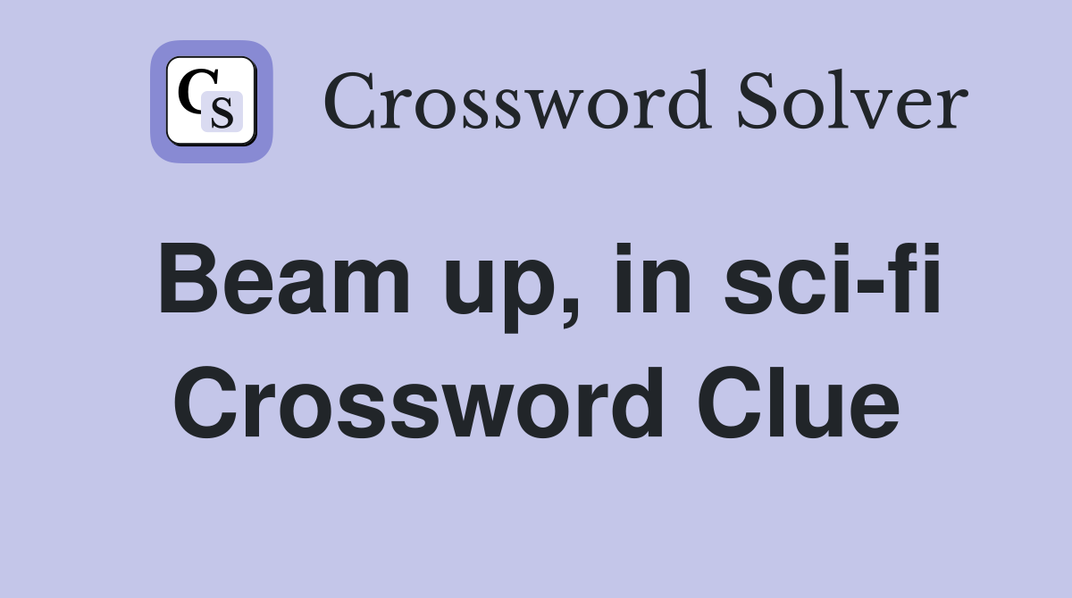 Beam up, in sci-fi Crossword Clue