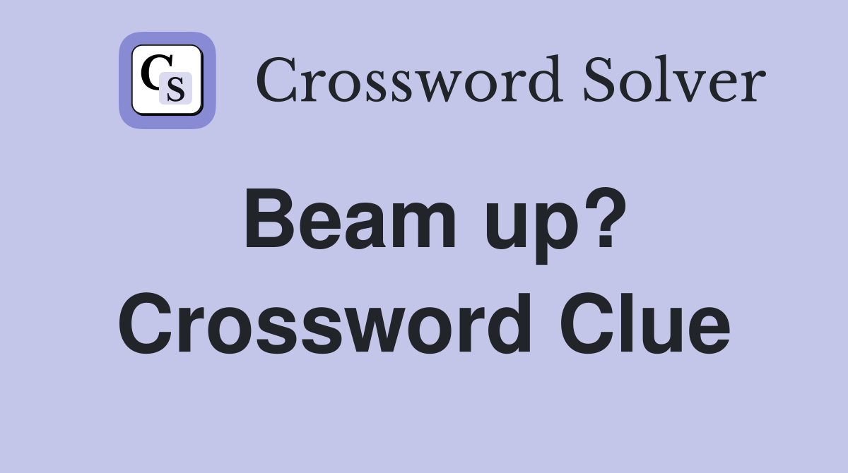 Beam up? Crossword Clue