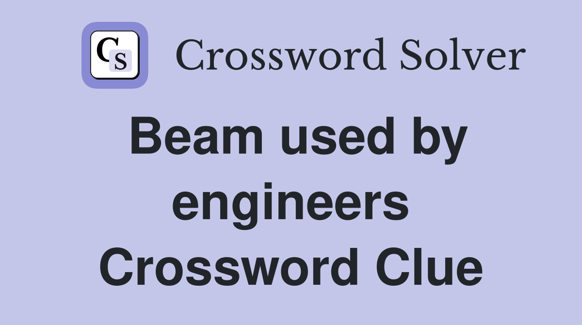 Beam used by engineers Crossword Clue