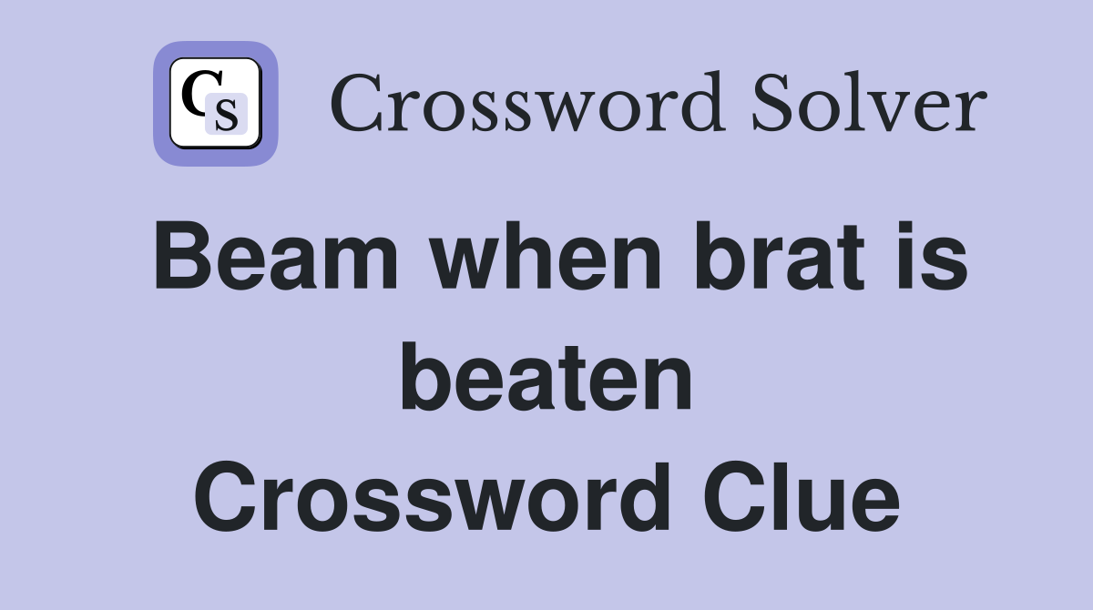 Beam when brat is beaten Crossword Clue