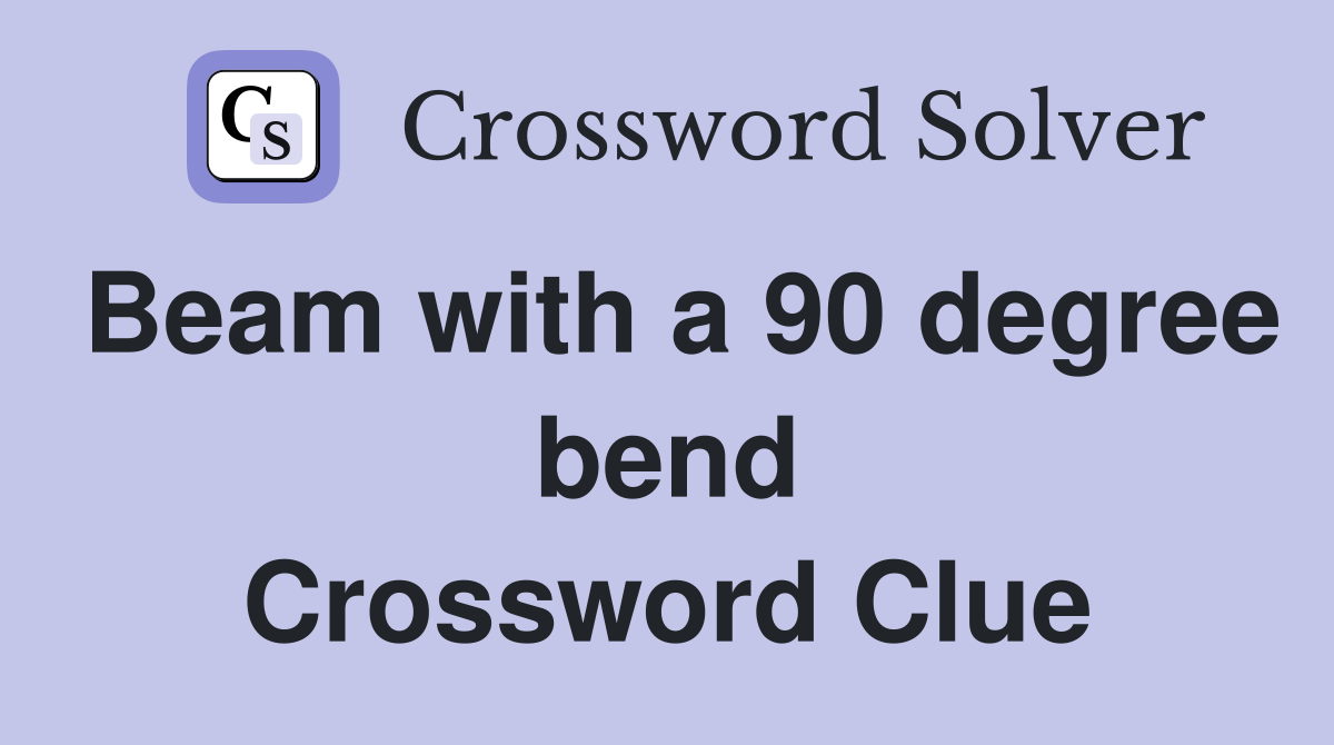 Beam with a 90 degree bend Crossword Clue