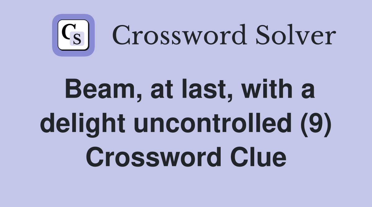 Beam, at last, with a delight uncontrolled (9) Crossword Clue