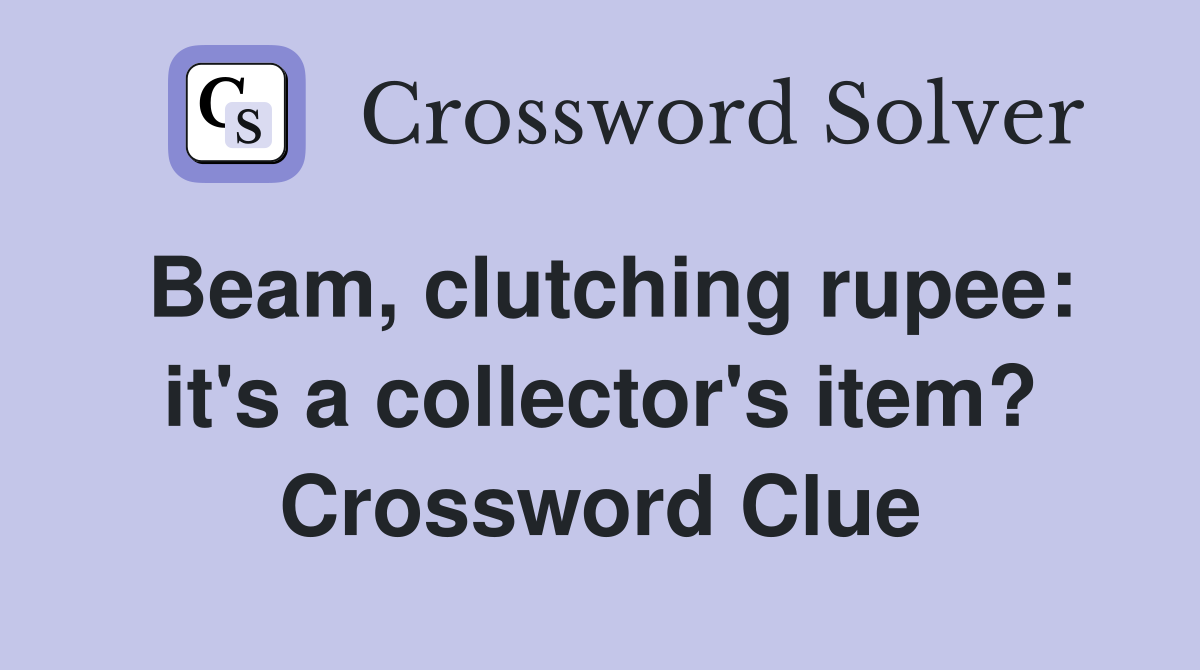 Beam, clutching rupee: it's a collector's item? Crossword Clue
