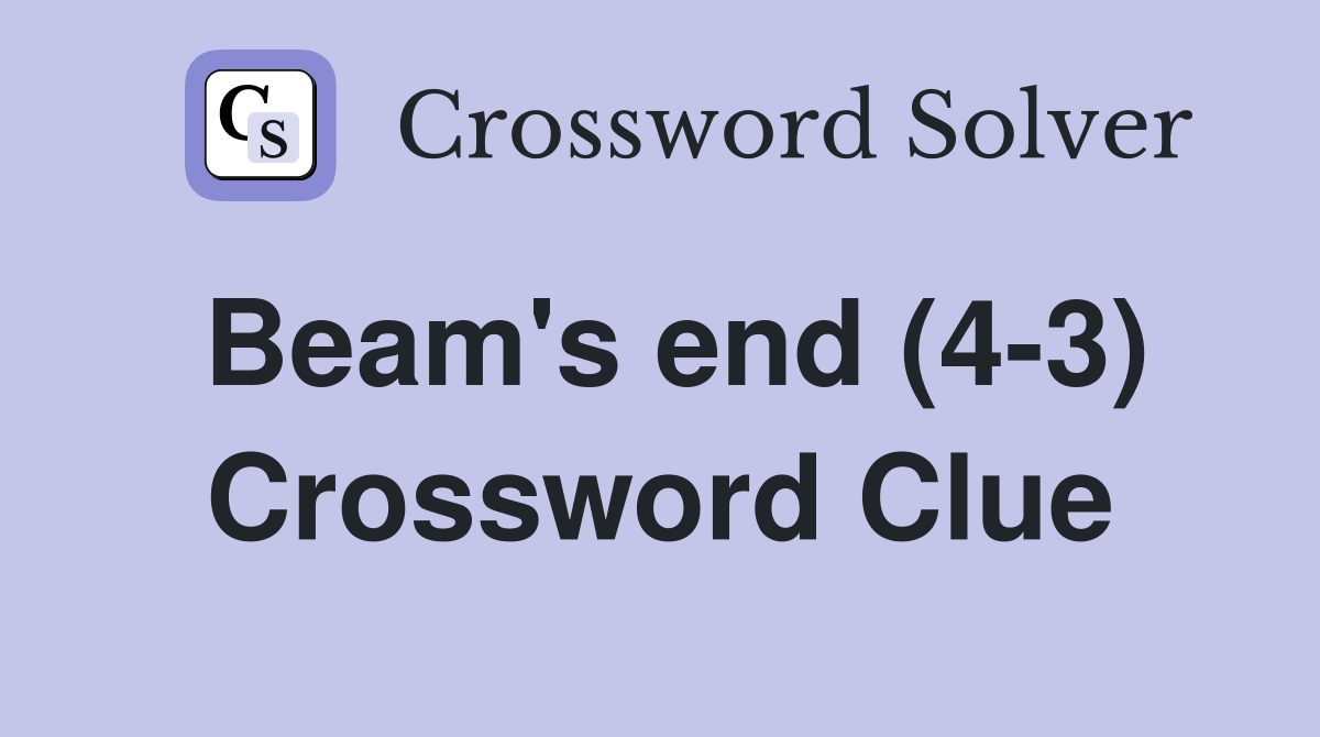 Beam's end (4-3) Crossword Clue