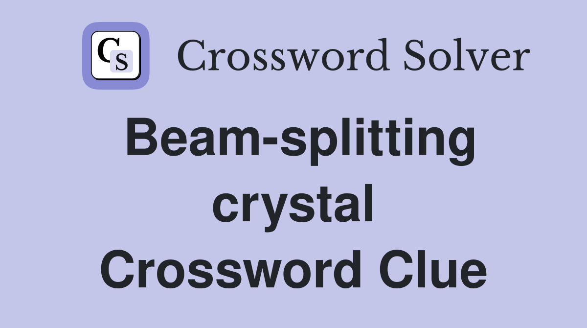 Beam-splitting crystal Crossword Clue