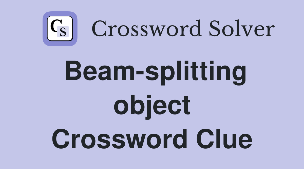 Beam-splitting object Crossword Clue
