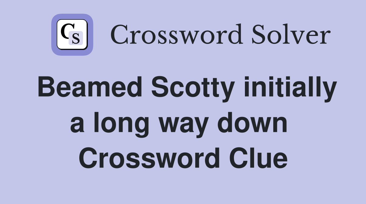 Beamed Scotty initially a long way down  Crossword Clue