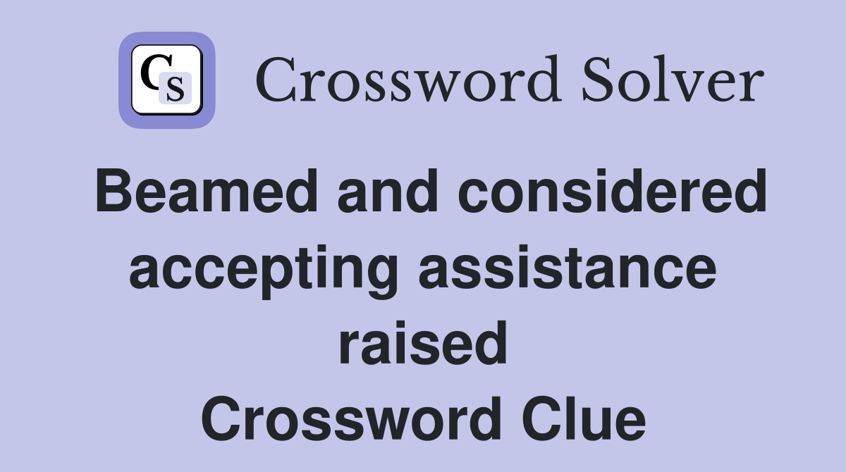 Beamed and considered accepting assistance raised Crossword Clue