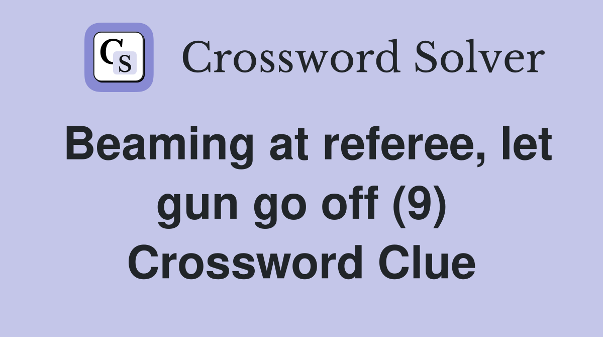 Beaming at referee, let gun go off (9) Crossword Clue