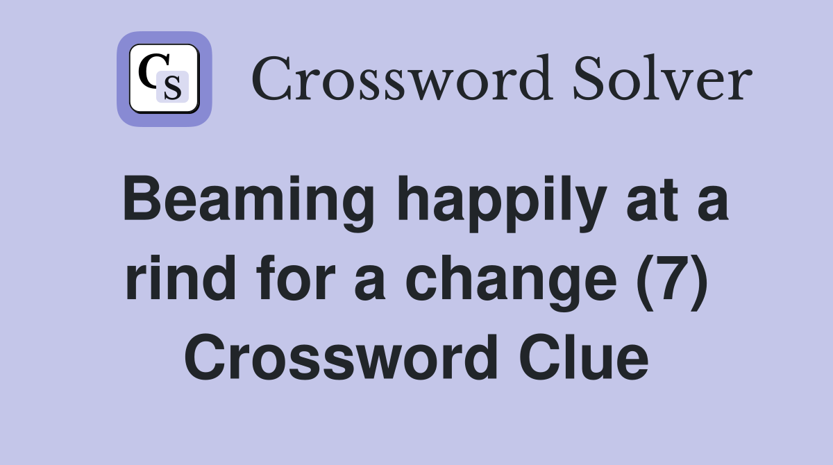 Beaming happily at a rind for a change (7) Crossword Clue