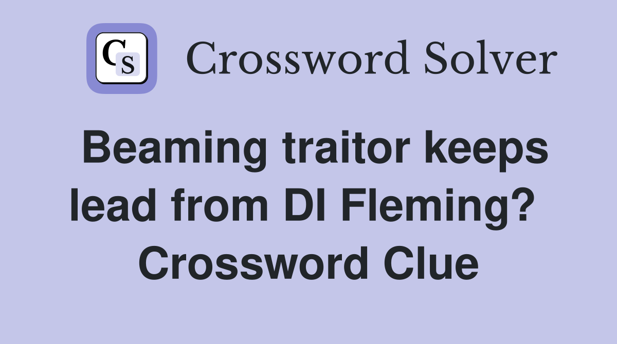 Beaming traitor keeps lead from DI Fleming?  Crossword Clue