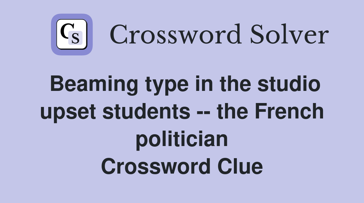 Beaming type in the studio upset students -- the French politician Crossword Clue