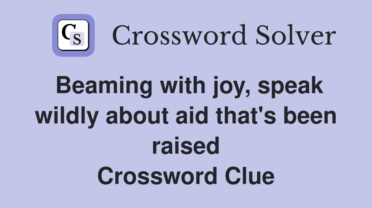 Beaming with joy, speak wildly about aid that's been raised Crossword Clue