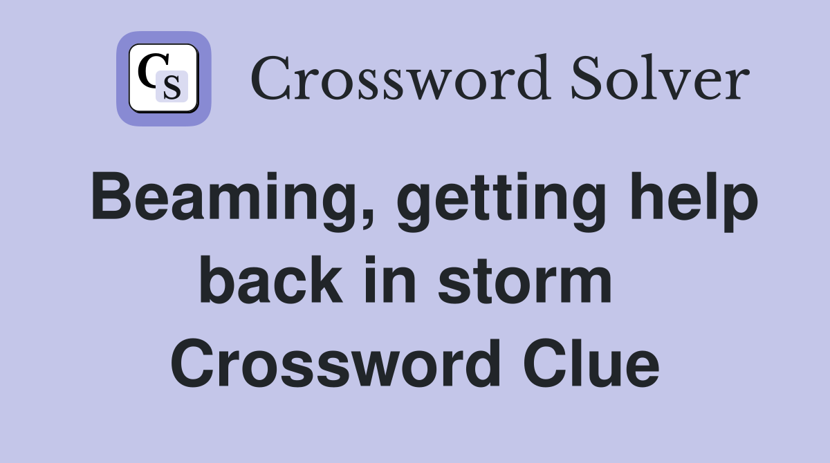 Beaming, getting help back in storm  Crossword Clue