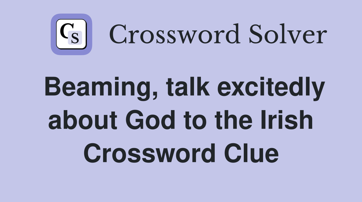 Beaming, talk excitedly about God to the Irish Crossword Clue