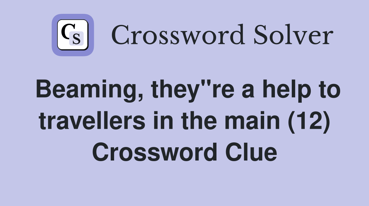Beaming, they"re a help to travellers in the main (12) Crossword Clue