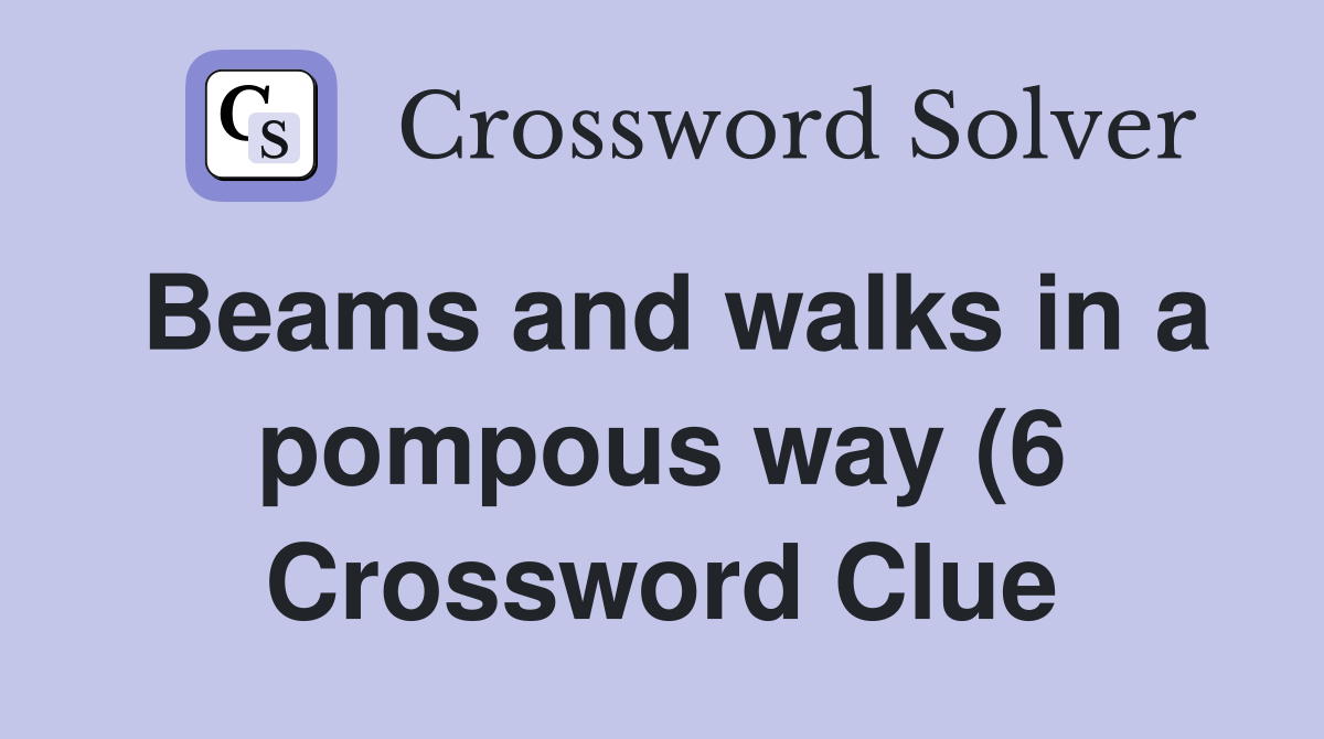 Beams and walks in a pompous way (6) Crossword Clue Answers Beams and walks in a pompous way (6) Crossword Clue Answers
