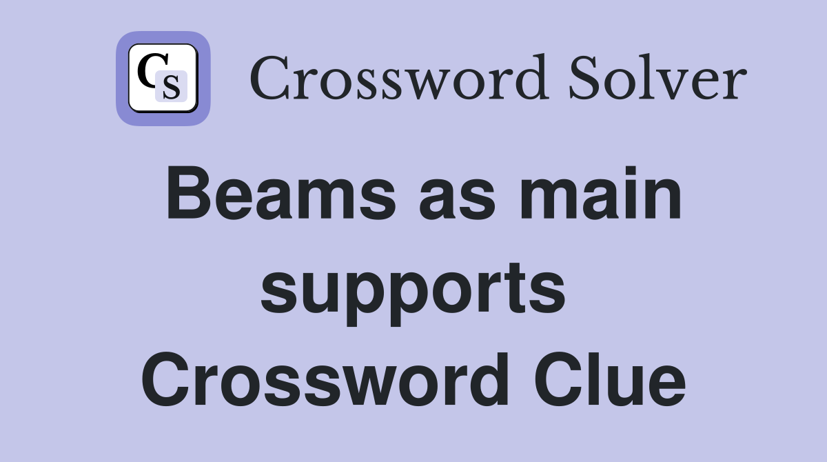 Beams as main supports Crossword Clue