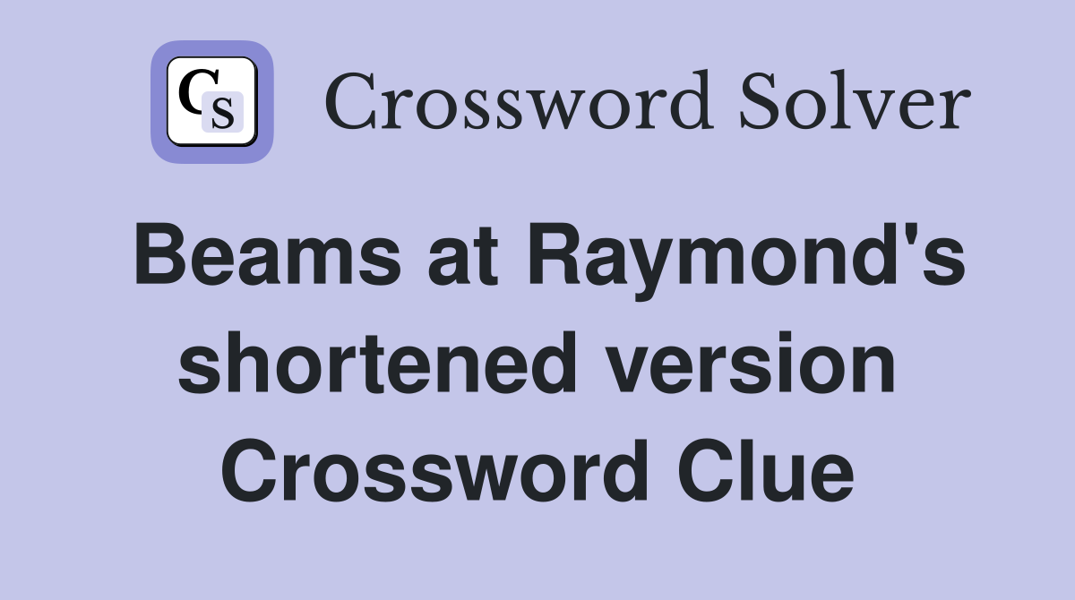 Beams at Raymond's shortened version Crossword Clue
