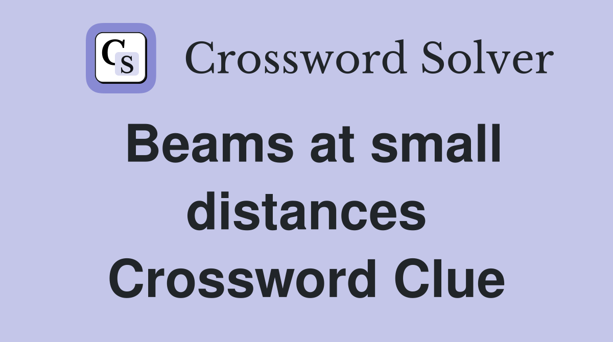 Beams at small distances Crossword Clue