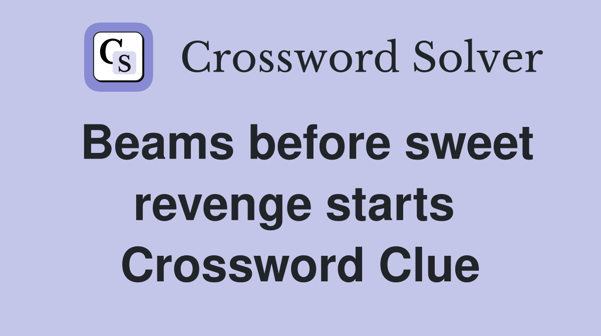 Beams before sweet revenge starts  Crossword Clue