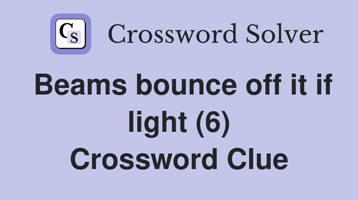 Beams bounce off it if light (6) Crossword Clue