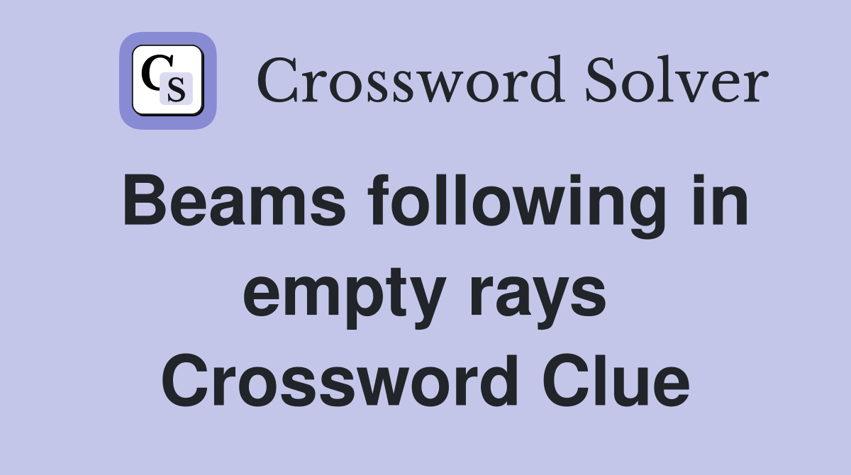 Beams following in empty rays Crossword Clue