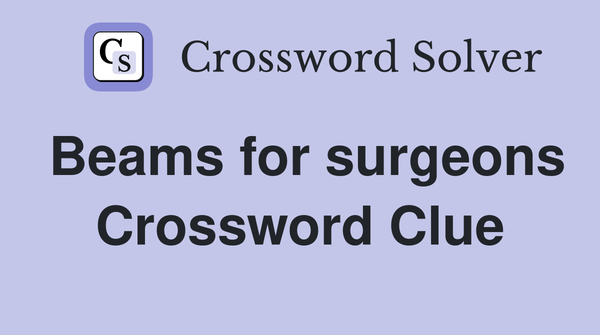 Beams for surgeons Crossword Clue