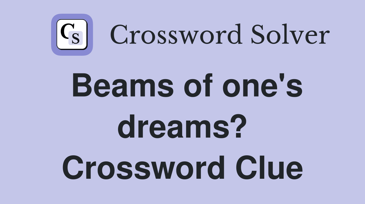 Beams of one's dreams? Crossword Clue
