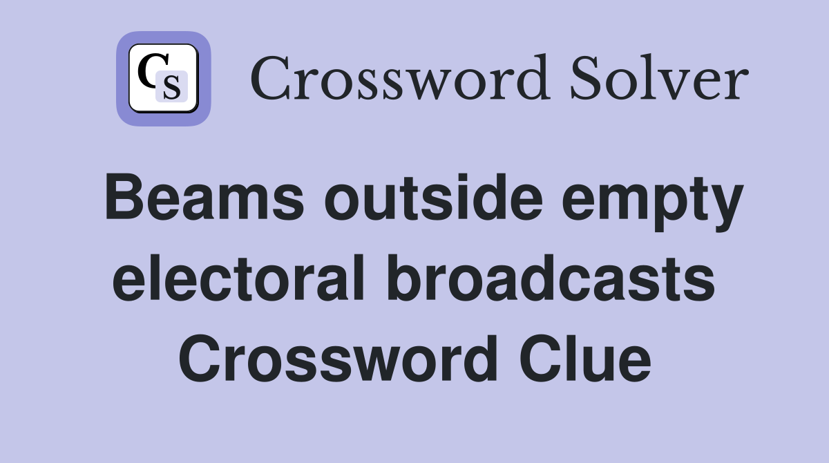 Beams outside empty electoral broadcasts Crossword Clue