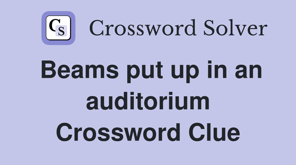 Beams put up in an auditorium Crossword Clue