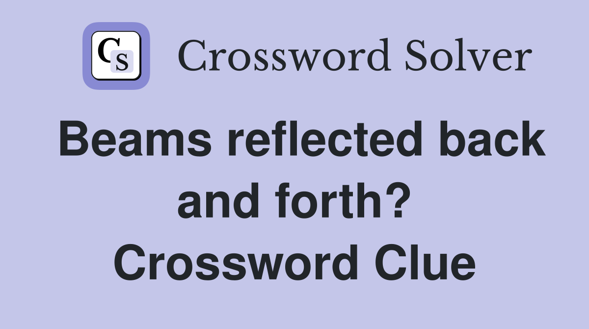 Beams reflected back and forth? Crossword Clue