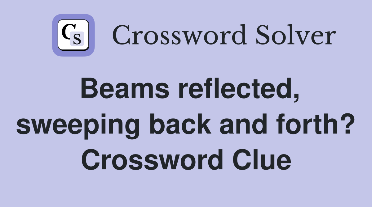 Beams reflected, sweeping back and forth? Crossword Clue