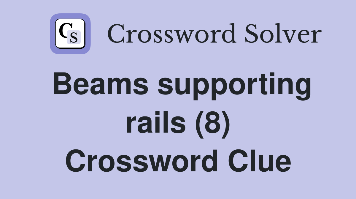 Beams supporting rails (8) Crossword Clue